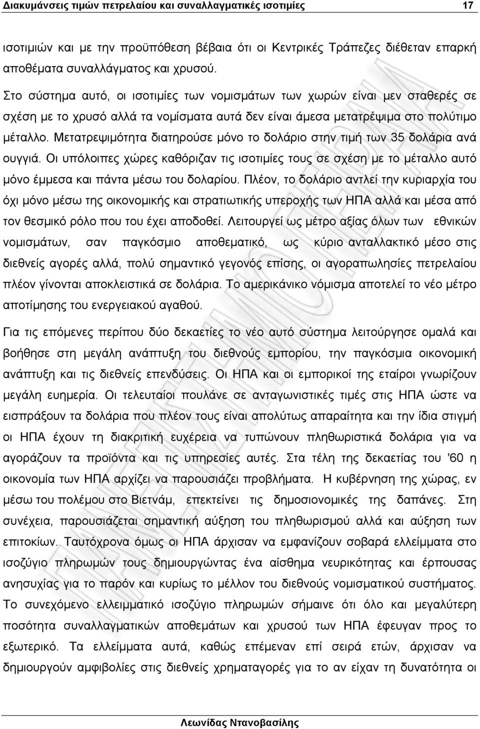 Μετατρεψιµότητα διατηρούσε µόνο το δολάριο στην τιµή των 35 δολάρια ανά ουγγιά. Οι υπόλοιπες χώρες καθόριζαν τις ισοτιµίες τους σε σχέση µε το µέταλλο αυτό µόνο έµµεσα και πάντα µέσω του δολαρίου.