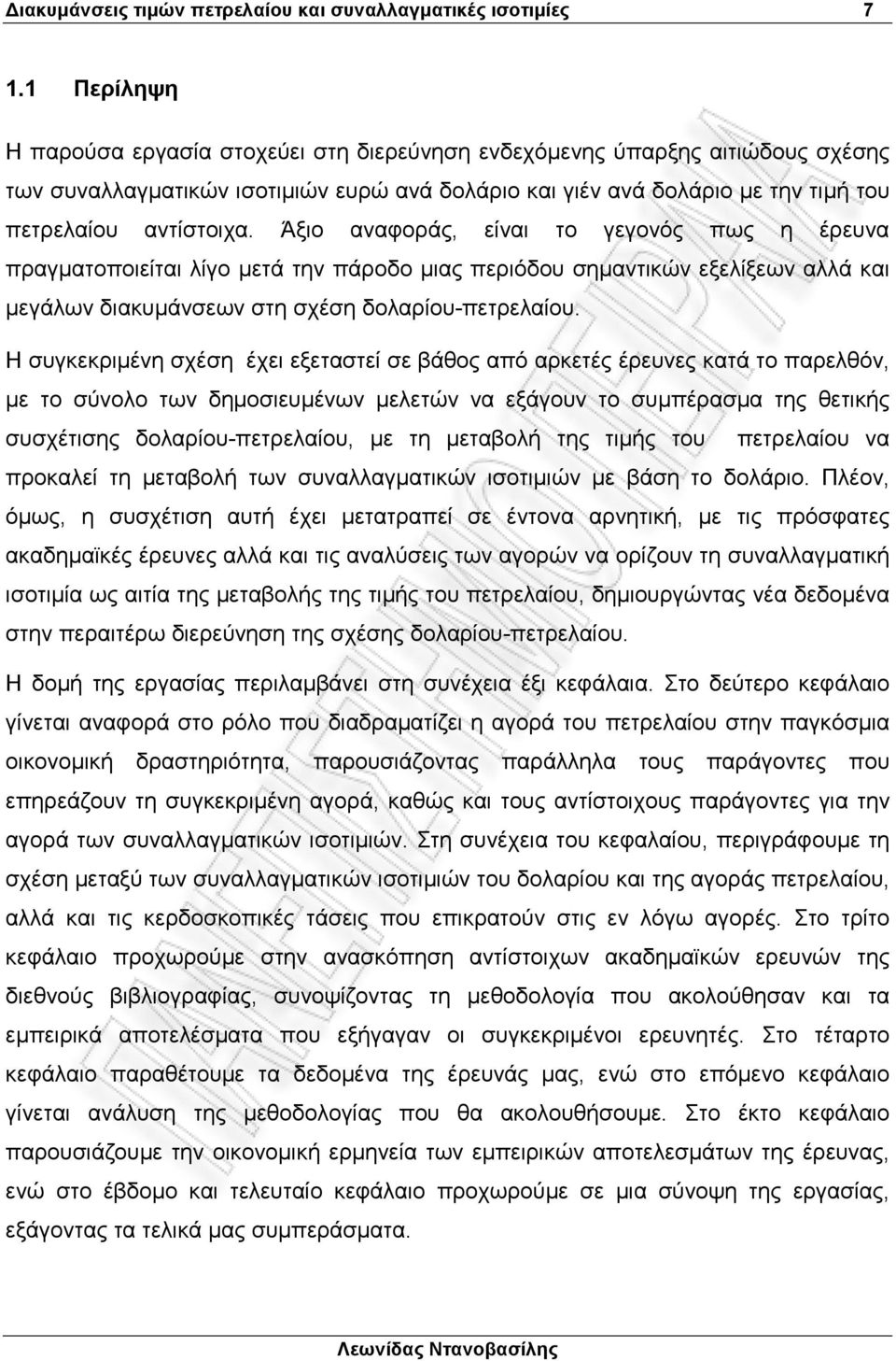 Άξιο αναφοράς, είναι το γεγονός πως η έρευνα πραγµατοποιείται λίγο µετά την πάροδο µιας περιόδου σηµαντικών εξελίξεων αλλά και µεγάλων διακυµάνσεων στη σχέση δολαρίου-πετρελαίου.