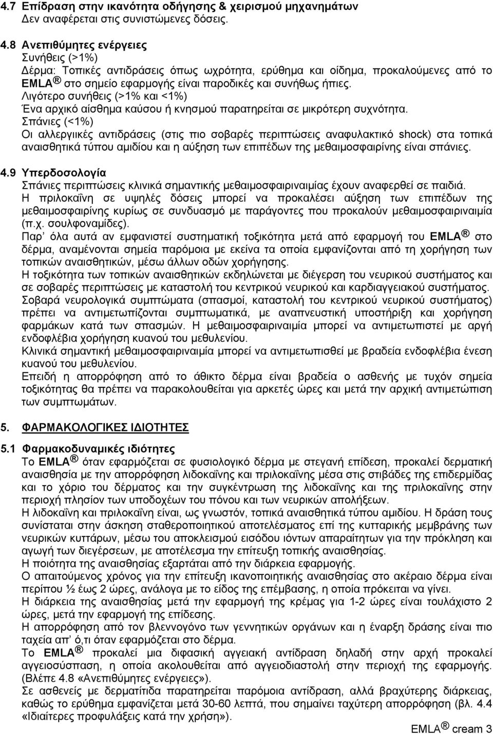 Λιγότερο συνήθεις (>1% και <1%) Ένα αρχικό αίσθημα καύσου ή κνησμού παρατηρείται σε μικρότερη συχνότητα.