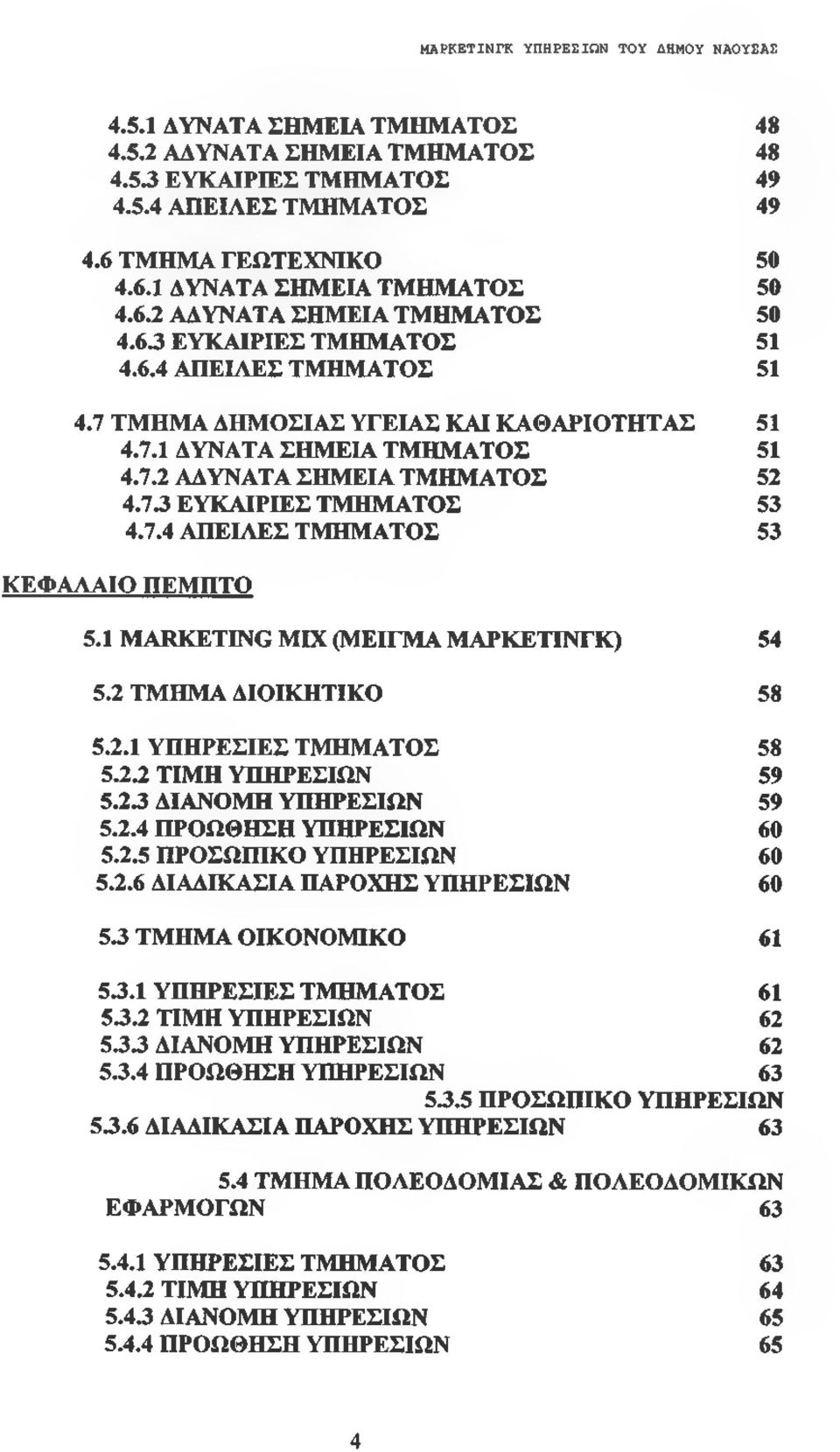 7.4 ΑΠΕΙΛΕΣ ΤΜΗΜΑΤΟΣ 53 ΚΕΦΑΛΑΙΟ ΠΕΜΠΤΟ 5.1 MARKETING MIX (ΜΕΙΓΜΑ ΜΑΡΚΕΤΙΝΓΚ) 54 5.2 ΤΜΗΜΑ ΔΙΟΙΚΗΤΙΚΟ 58 5.2.1 ΥΠΗΡΕΣΙΕΣ ΤΜΗΜΑΤΟΣ 58 5.2.2 ΤΙΜΗ ΥΠΗΡΕΣΙΩΝ 59 5.2 3 ΔΙΑΝΟΜΗ ΥΠΗΡΕΣΙΩΝ 59 5.2.4 ΠΡΟΩΘΗΣΗ ΥΠΗΡΕΣΙΩΝ 60 5.