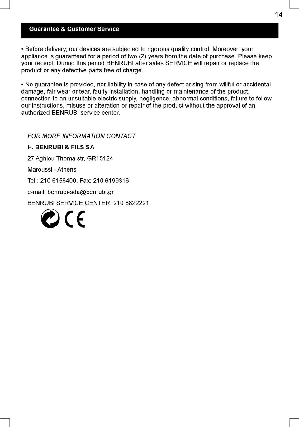 No guarantee is provided, nor liability in case of any defect arising from willful or accidental damage, fair wear or tear, faulty installation, handling or maintenance of the product, connection to