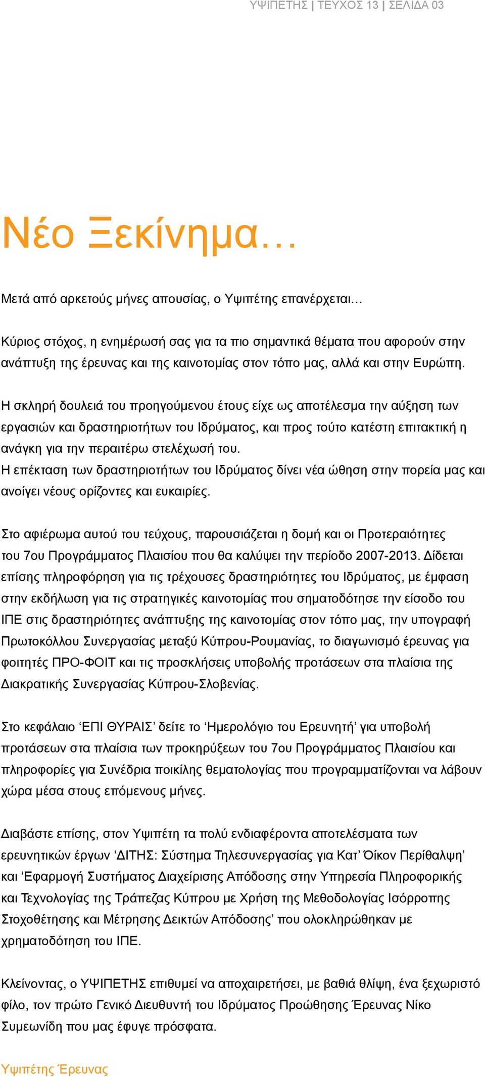 Η σκληρή δουλειά του προηγούμενου έτους είχε ως αποτέλεσμα την αύξηση των εργασιών και δραστηριοτήτων του Ιδρύματος, και προς τούτο κατέστη επιτακτική η ανάγκη για την περαιτέρω στελέχωσή του.