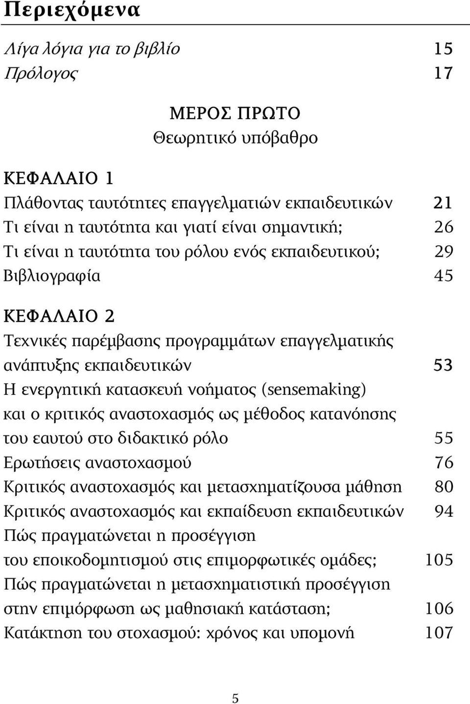 εκπαιδευτικών 53 Η ενεργητική κατασκευή νοήµατος (sensemaking) και ο κριτικός αναστοχασµός ως µέθοδος κατανόησης του εαυτού στο διδακτικό ρόλο 55 Ερωτήσεις αναστοχασµού 76 Κριτικός αναστοχασµός και