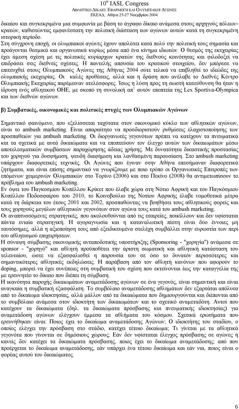 Ο θεσμός της εκεχειρίας έχει άμεση σχέση με τις πολιτικές κυρίαρχων κρατών της διεθνούς κοινότητας και φιλοδοξεί να επιδράσει στις διεθνείς σχέσεις.