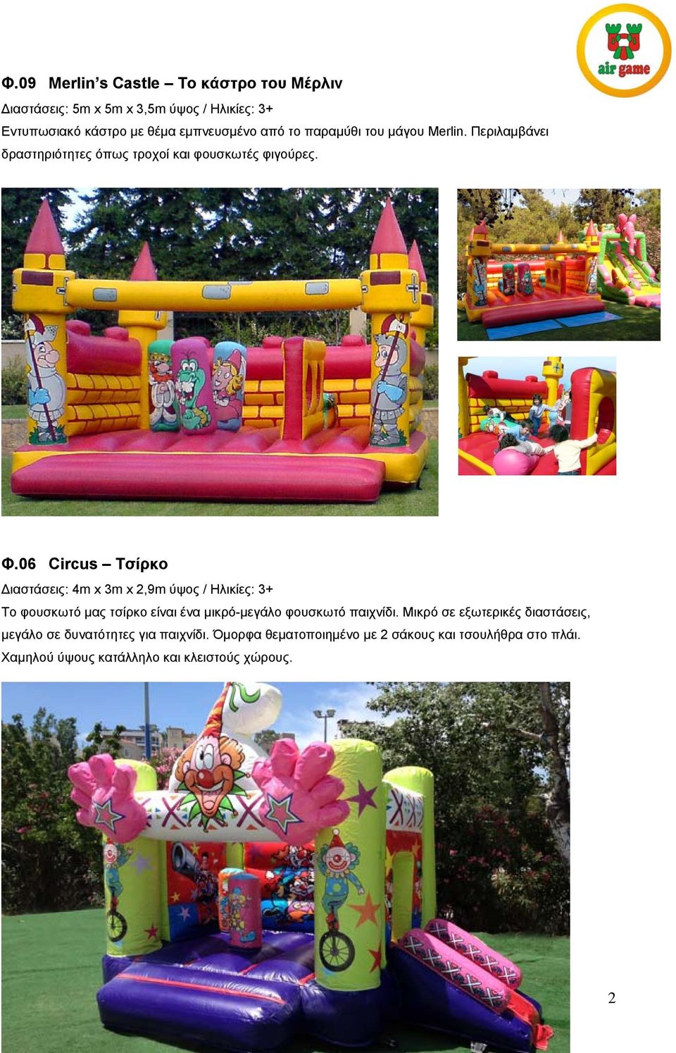 06 Circus Τσίρκο Διαστάσεις: 4m x 3m x 2,9m ύψος / Ηλικίες: 3+ To φουσκωτό μας τσίρκο είναι ένα μικρό-μεγάλο φουσκωτό παιχνίδι.