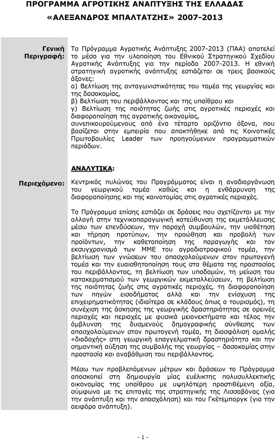 Η εθνική στρατηγική αγροτικής ανάπτυξης εστιάζεται σε τρεις βασικούς άξονες: α) Βελτίωση της ανταγωνιστικότητας του τοµέα της γεωργίας και της δασοκοµίας, β) Βελτίωση του περιβάλλοντος και της