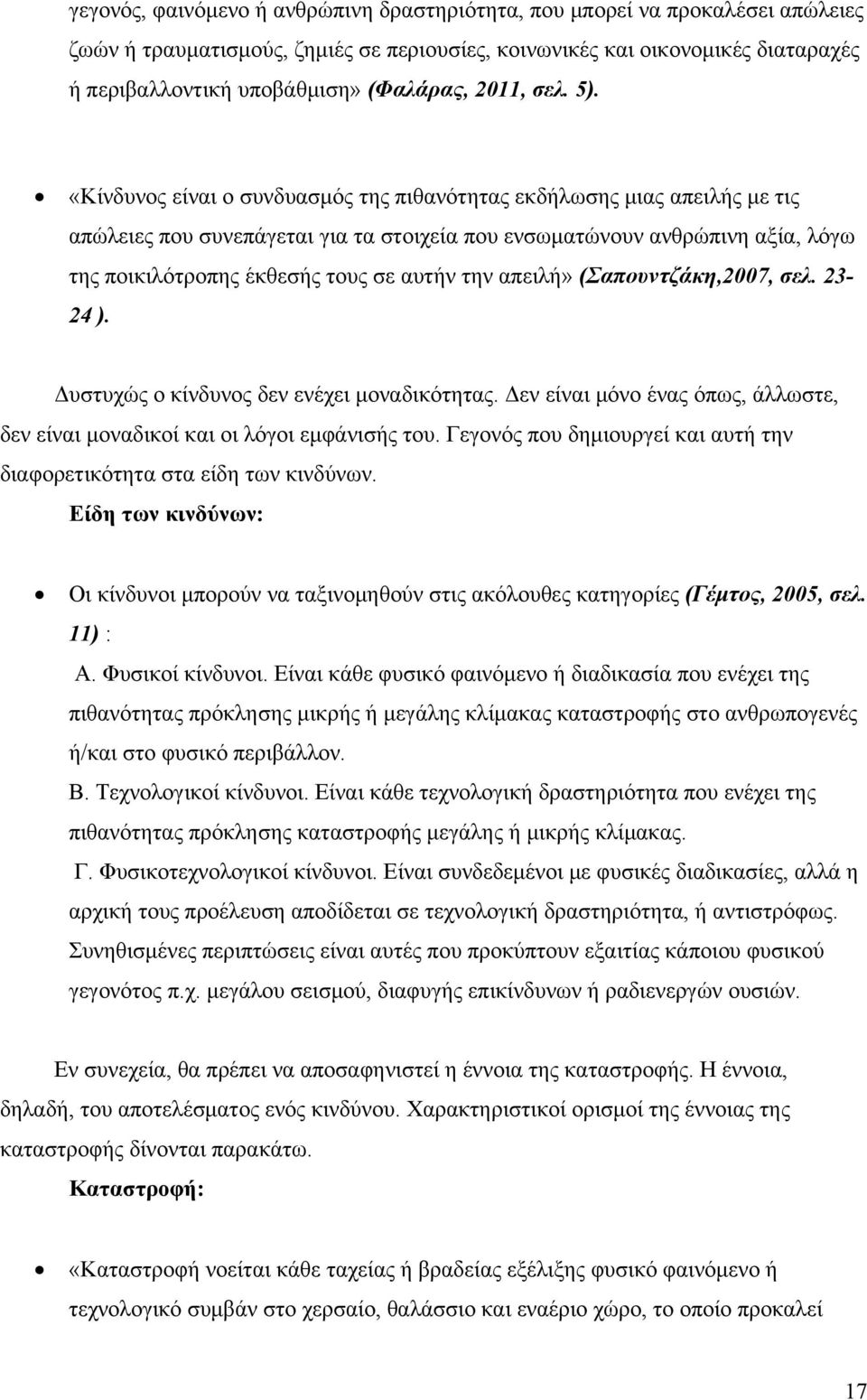 «Κίνδυνος είναι ο συνδυασμός της πιθανότητας εκδήλωσης μιας απειλής με τις απώλειες που συνεπάγεται για τα στοιχεία που ενσωματώνουν ανθρώπινη αξία, λόγω της ποικιλότροπης έκθεσής τους σε αυτήν την