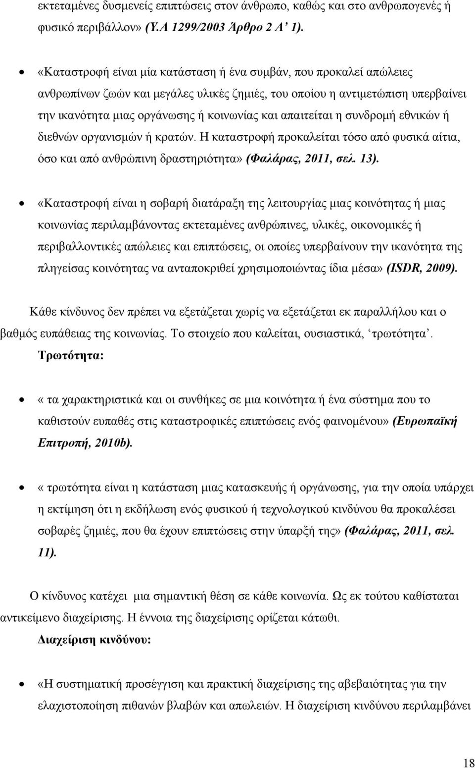 απαιτείται η συνδρομή εθνικών ή διεθνών οργανισμών ή κρατών. Η καταστροφή προκαλείται τόσο από φυσικά αίτια, όσο και από ανθρώπινη δραστηριότητα» (Φαλάρας, 2011, σελ. 13).