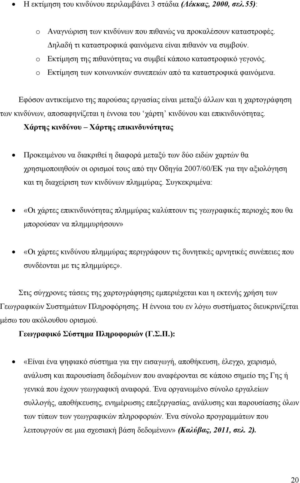 Εφόσον αντικείμενο της παρούσας εργασίας είναι μεταξύ άλλων και η χαρτογράφηση των κινδύνων, αποσαφηνίζεται η έννοια του χάρτη κινδύνου και επικινδυνότητας.