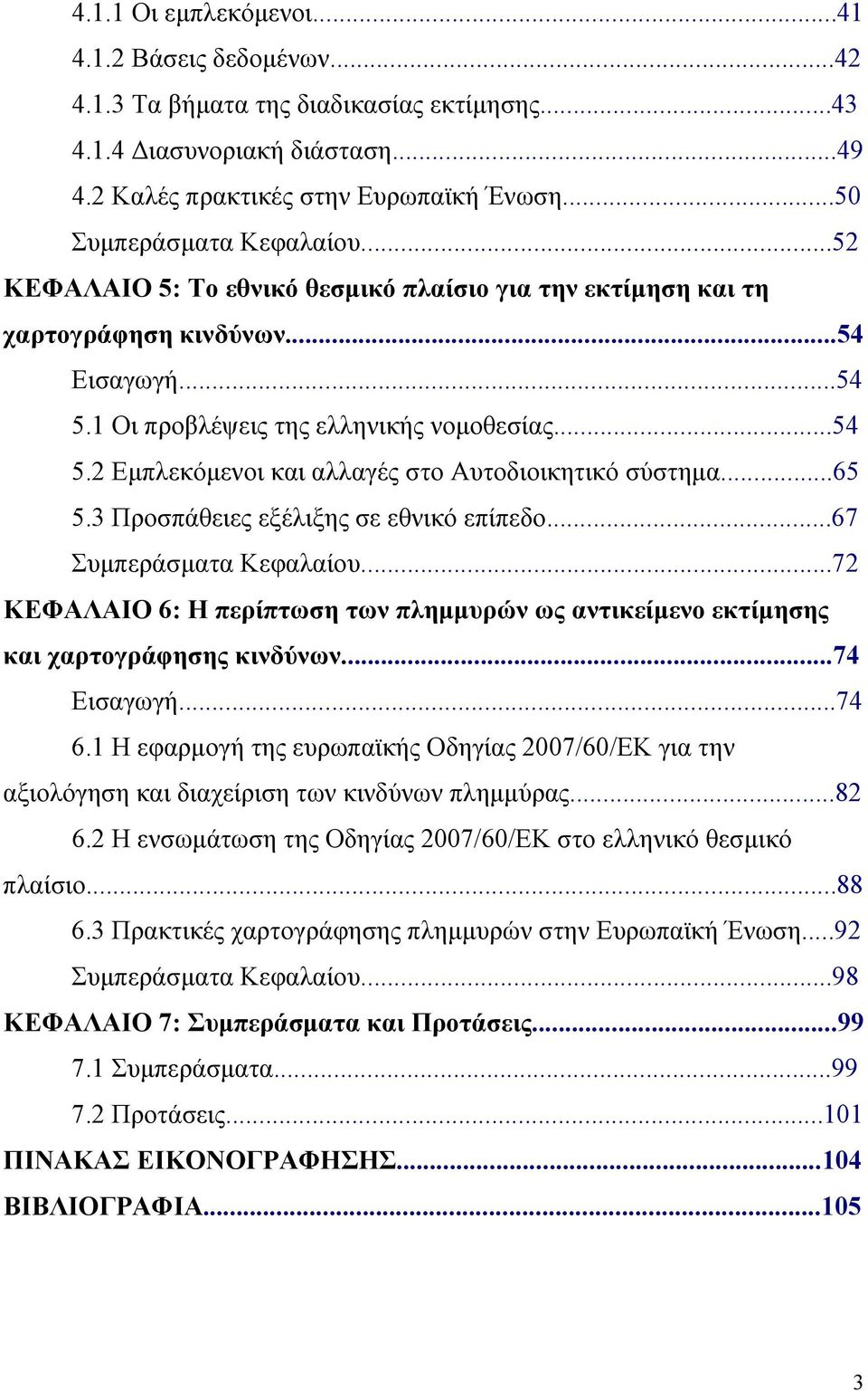 ..65 5.3 Προσπάθειες εξέλιξης σε εθνικό επίπεδο...67 Συμπεράσματα Κεφαλαίου...72 ΚΕΦΑΛΑΙΟ 6: Η περίπτωση των πλημμυρών ως αντικείμενο εκτίμησης και χαρτογράφησης κινδύνων...74 Εισαγωγή...74 6.