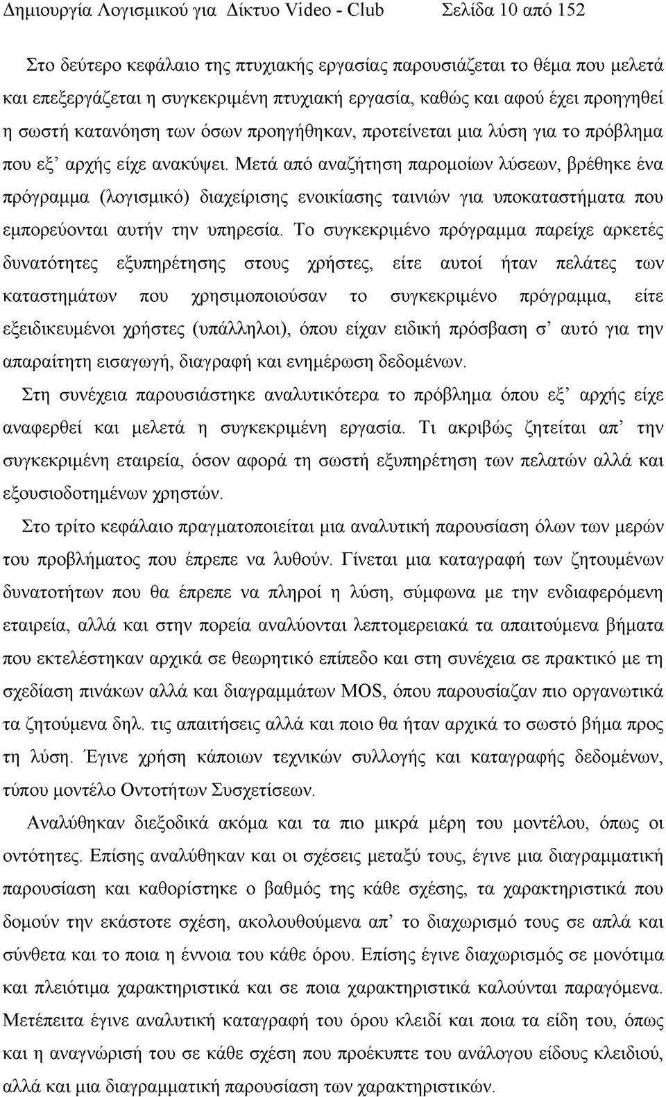 Μετά από αναζήτηση παρομοίων λύσεων, βρέθηκε ένα πρόγραμμα (λογισμικό) διαχείρισης ενοικίασης ταινιών για υποκαταστήματα που εμπορεύονται αυτήν την υπηρεσία.