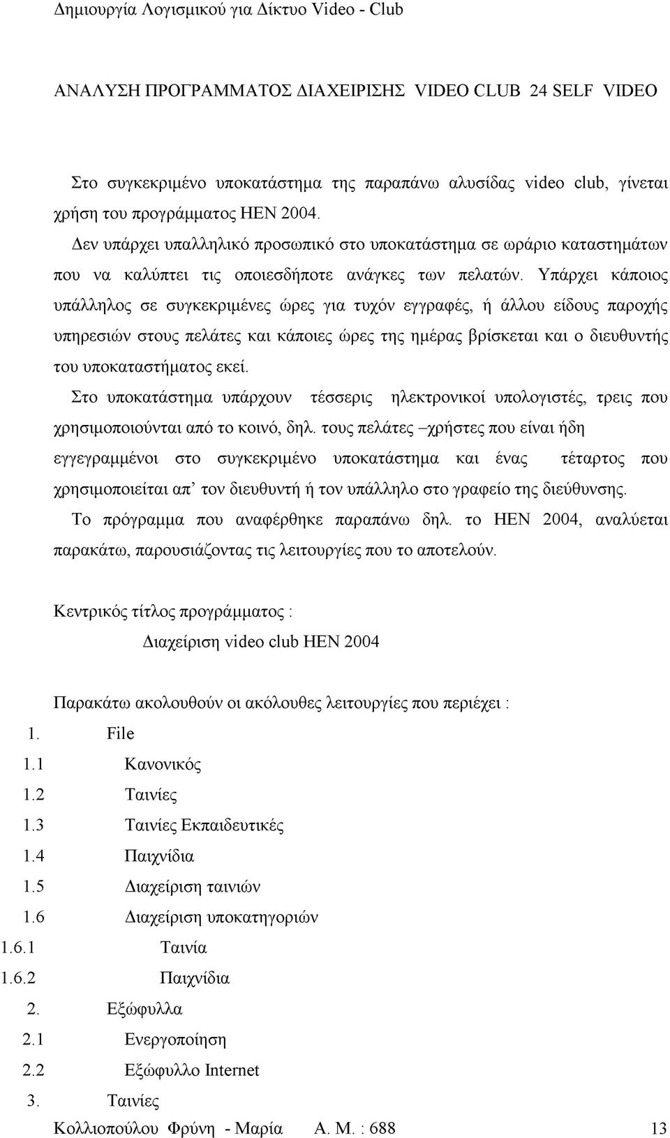 Υπάρχει κάποιος υπάλληλος σε συγκεκριμένες ώρες για τυχόν εγγραφές, ή άλλου είδους παροχής υπηρεσιών στους πελάτες και κάποιες ώρες της ημέρας βρίσκεται και ο διευθυντής του υποκαταστήματος εκεί.