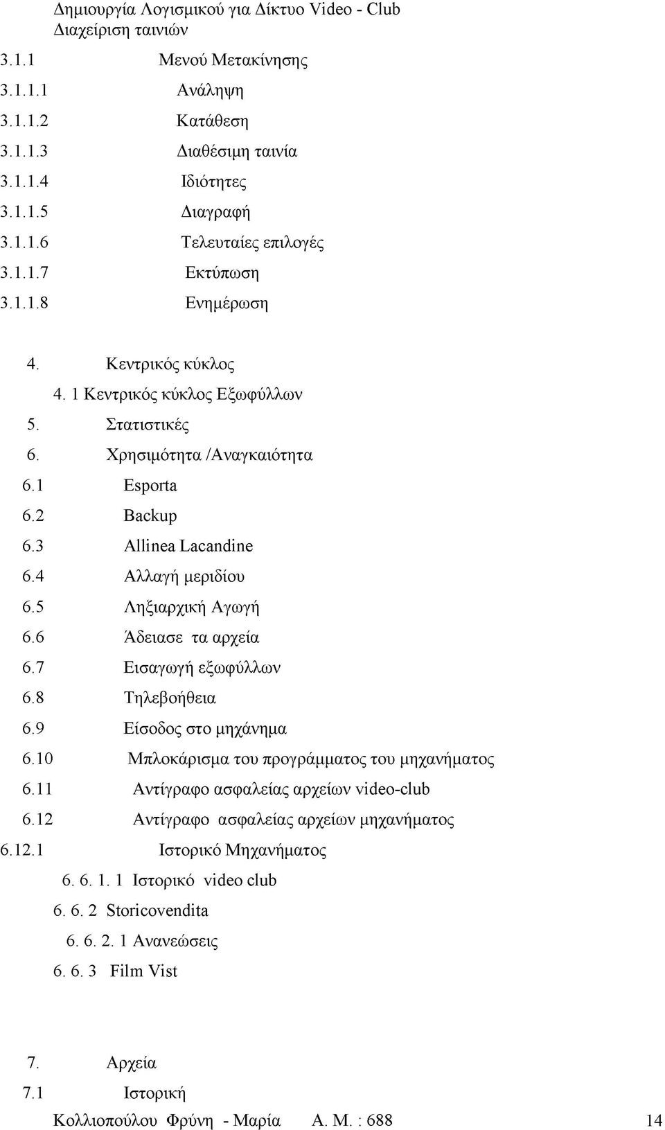 6 Άδειασε τα αρχεία 6.7 Εισαγωγή εξωφύλλων 6.8 Τηλεβοήθεια 6.9 Είσοδος στο μηχάνημα 6.10 Μπλοκάρισμα του προγράμματος του μηχανήματος 6.11 Αντίγραφο ασφαλείας αρχείων video-club 6.