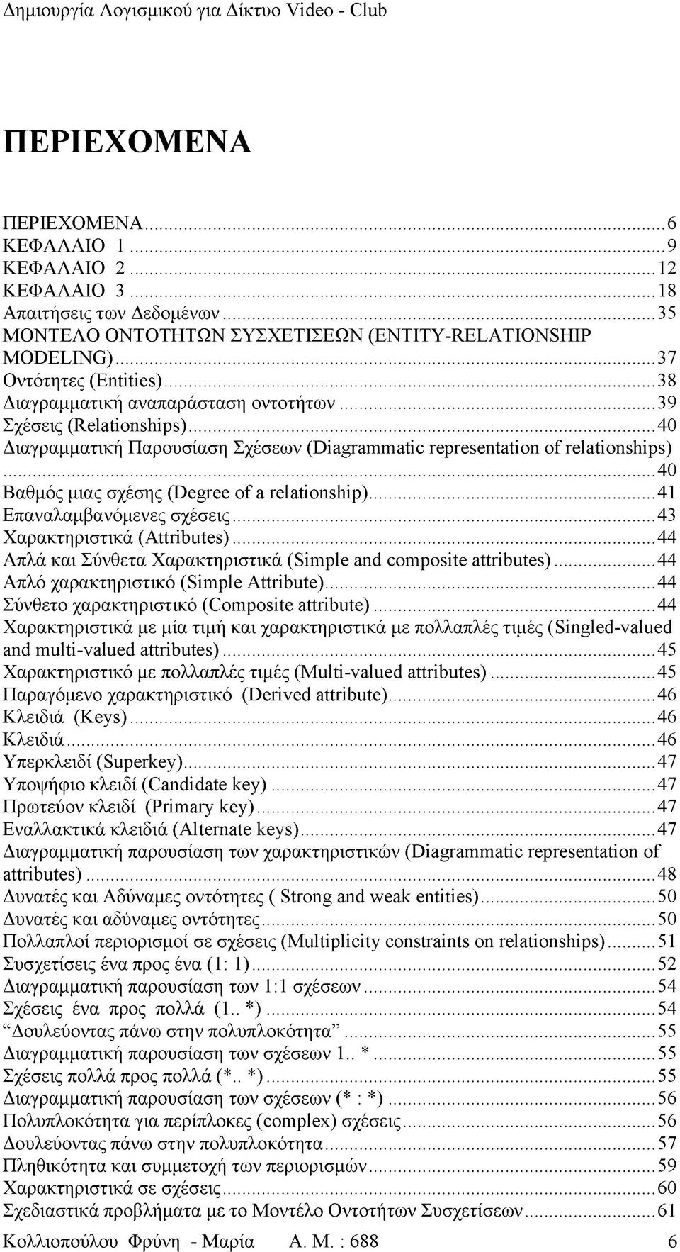 .. 40 Βαθμός μιας σχέσης (Degree of a relationship)...41 Επαναλαμβανόμενες σχέσεις...43 Χαρακτηριστικά (Α ΐΙχΛ ώ ^)...44 Απλά και Σύνθετα Χαρακτηριστικά (Simple and composite attributes).