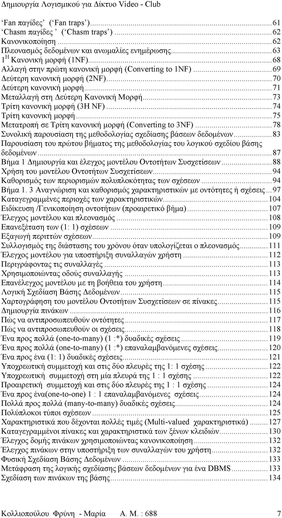 .. 74 Τρίτη κανονική μορφή...75 Μετατροπή σε Τρίτη κανονική μορφή (Converting to 3N F)...78 Συνολική παρουσίαση της μεθοδολογίας σχεδίασης βάσεων δεδομένων.