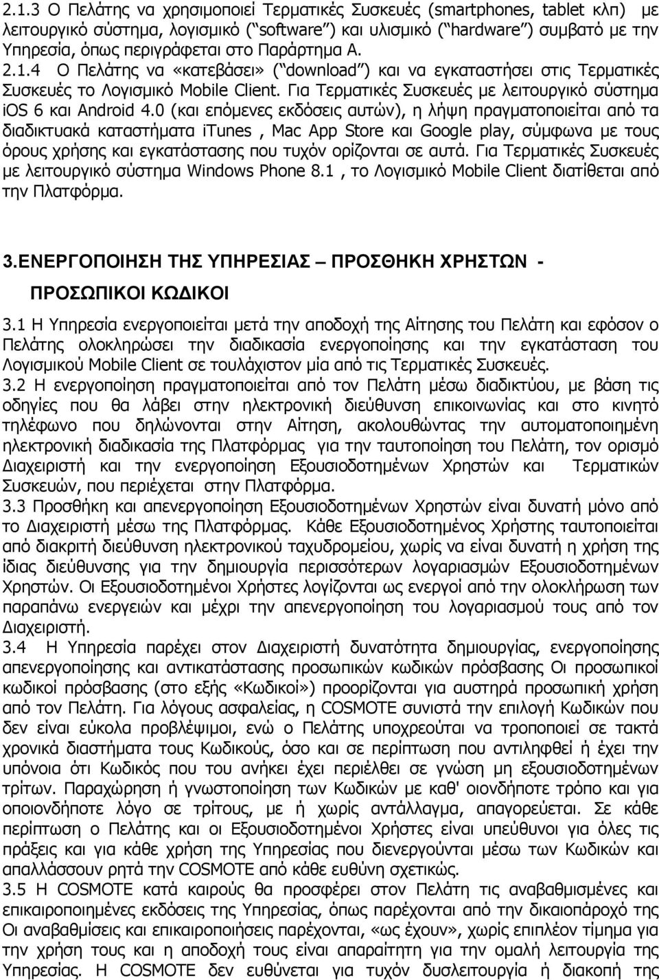 0 (και επόμενες εκδόσεις αυτών), η λήψη πραγματοποιείται από τα διαδικτυακά καταστήματα itunes, Mac App Store και Google play, σύμφωνα με τους όρους χρήσης και εγκατάστασης που τυχόν ορίζονται σε