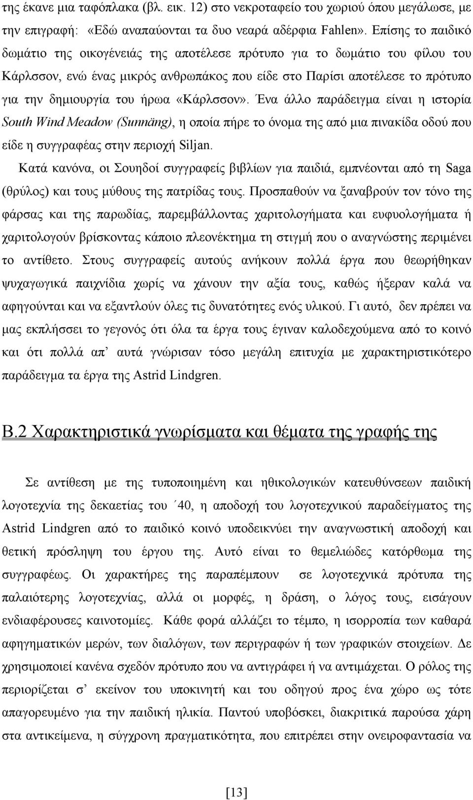 «Κάρλσσον». Ένα άλλο παράδειγμα είναι η ιστορία South Wind Meadow (Sunnäng), η οποία πήρε το όνομα της από μια πινακίδα οδού που είδε η συγγραφέας στην περιοχή Siljan.