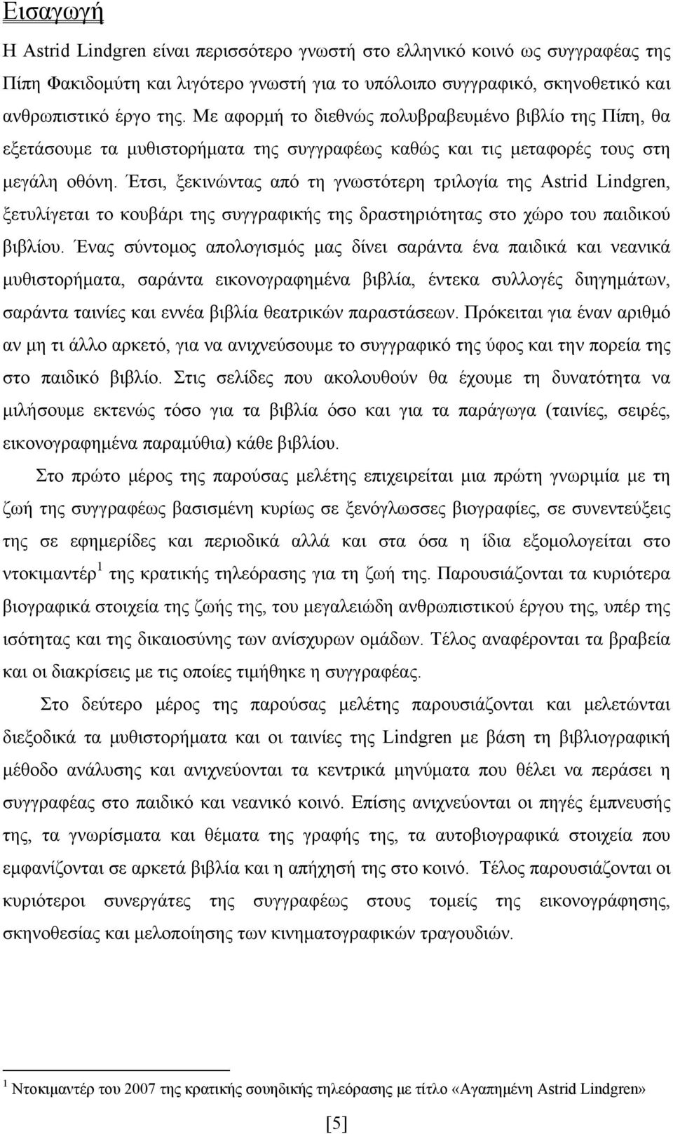Έτσι, ξεκινώντας από τη γνωστότερη τριλογία της Astrid Lindgren, ξετυλίγεται το κουβάρι της συγγραφικής της δραστηριότητας στο χώρο του παιδικού βιβλίου.