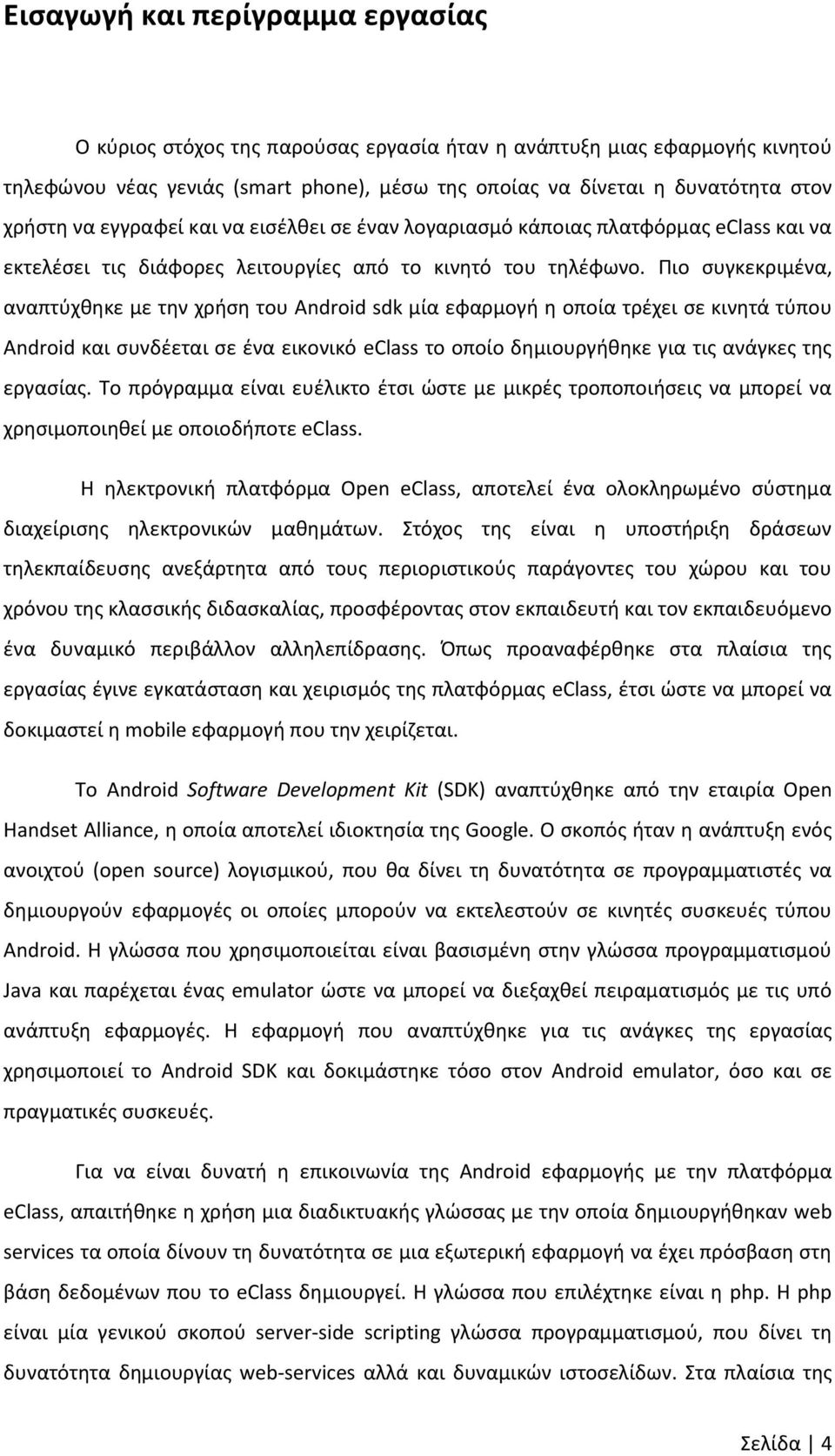 Πιο συγκεκριμένα, αναπτύχθηκε με την χρήση του Android sdk μία εφαρμογή η οποία τρέχει σε κινητά τύπου Android και συνδέεται σε ένα εικονικό eclass το οποίο δημιουργήθηκε για τις ανάγκες της εργασίας.