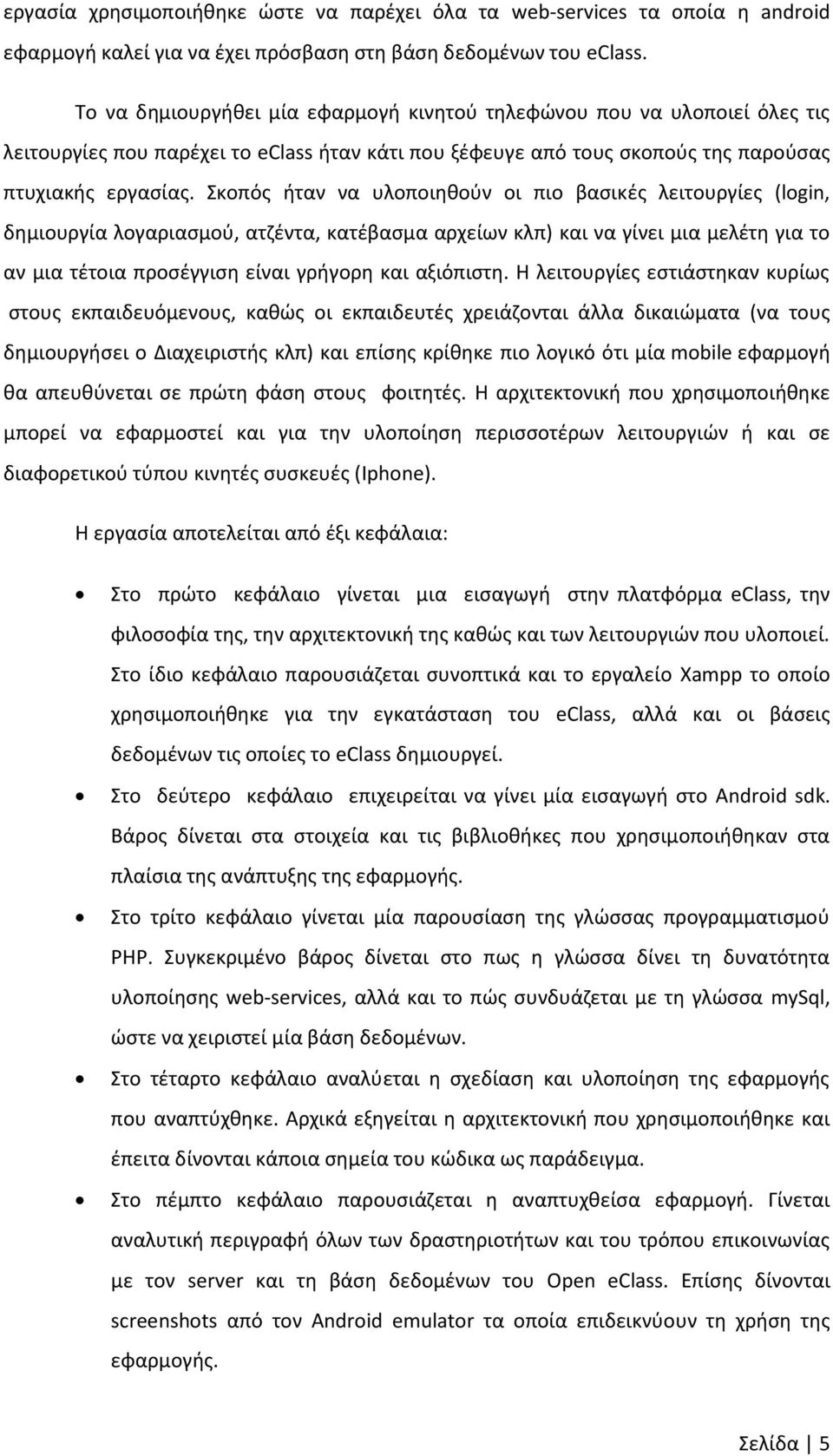 Σκοπός ήταν να υλοποιηθούν οι πιο βασικές λειτουργίες (login, δημιουργία λογαριασμού, ατζέντα, κατέβασμα αρχείων κλπ) και να γίνει μια μελέτη για το αν μια τέτοια προσέγγιση είναι γρήγορη και