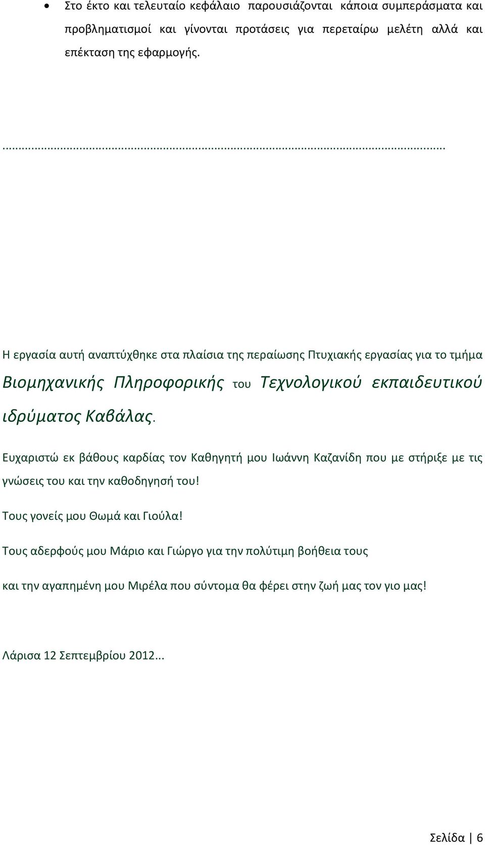 Ευχαριστώ εκ βάθους καρδίας τον Καθηγητή μου Ιωάννη Καζανίδη που με στήριξε με τις γνώσεις του και την καθοδηγησή του! Τους γονείς μου Θωμά και Γιούλα!