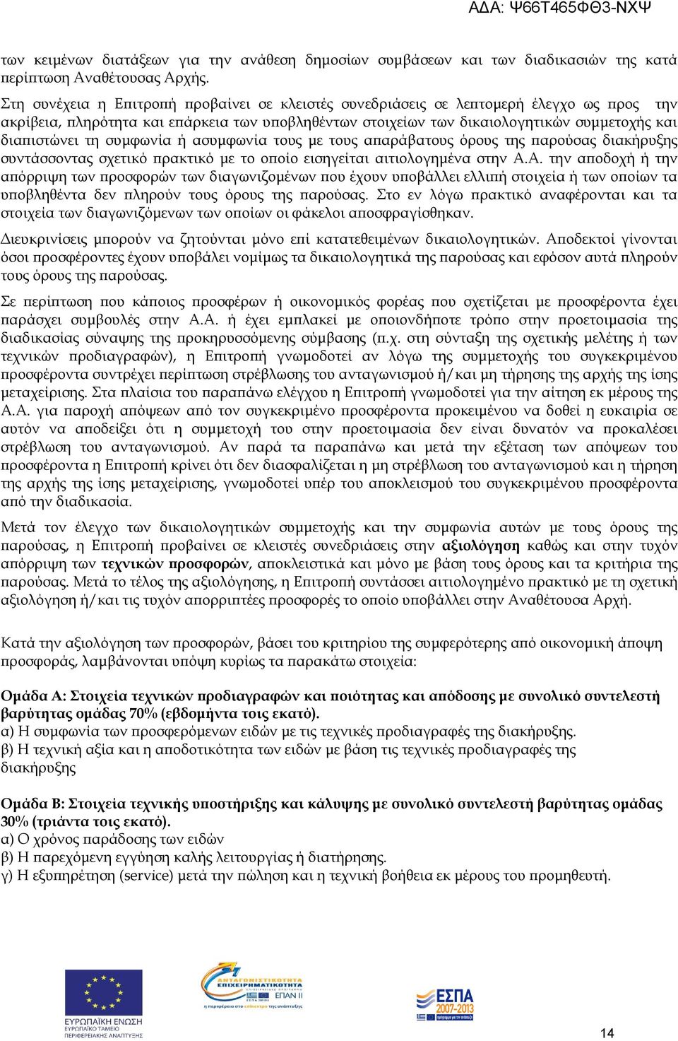 τη συμφωνία ή ασυμφωνία τους με τους απαράβατους όρους της παρούσας διακήρυξης συντάσσοντας σχετικό πρακτικό με το οποίο εισηγείται αιτιολογημένα στην Α.