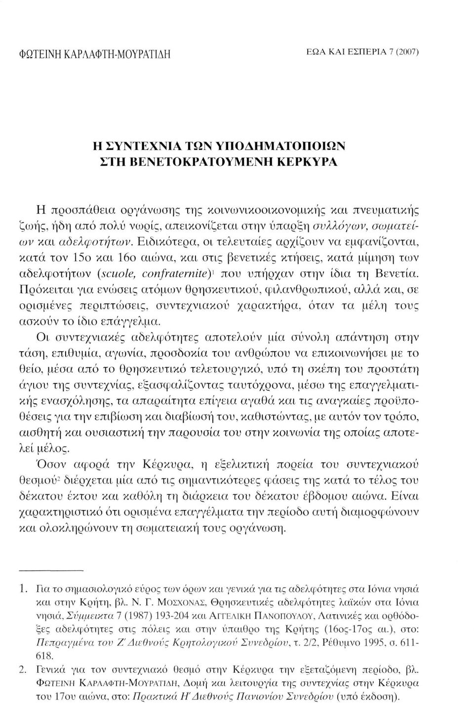 Ειδικότερα, οι τελευταίες αρχίζουν να εμφανίζονται, κατά τον 15ο και 16ο αιώνα, και στις βενετικές κτήσεις, κατά μίμηση των αδελφοτήτων {scuole, confraternite) ] που υπήρχαν στην ίδια τη Βενετία.