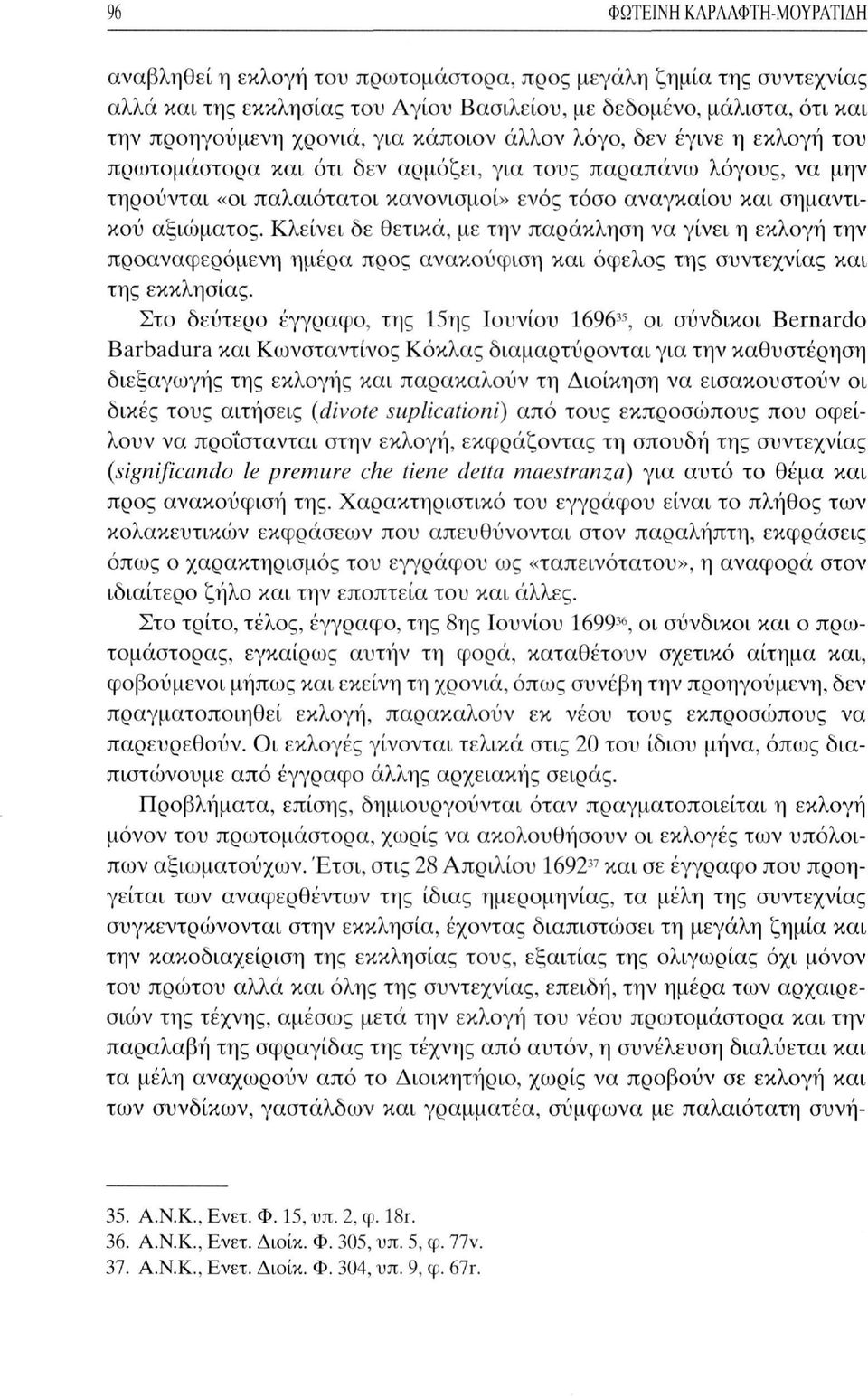 Κλείνει δε θετικά, με την παράκληση να γίνει η εκλογή την προαναφερόμενη ημέρα προς ανακούφιση και όφελος της συντεχνίας και της εκκλησίας.