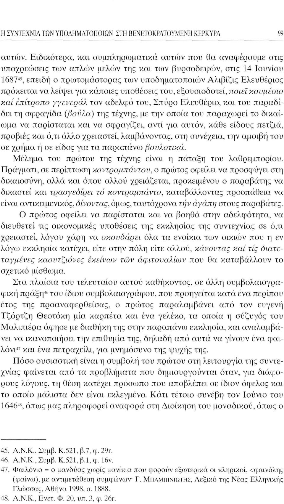 πρόκειται να λείψει για κάποιες υποθέσεις του, εξουσιοδοτεί, ποίεϊκουμέσιο και επίτροπο γγενεράλ τον αδελφό του, Σπύρο Ελευθέριο, και του παραδίδει τη σφραγίδα (βούλα) της τέχνης, με την οποία του