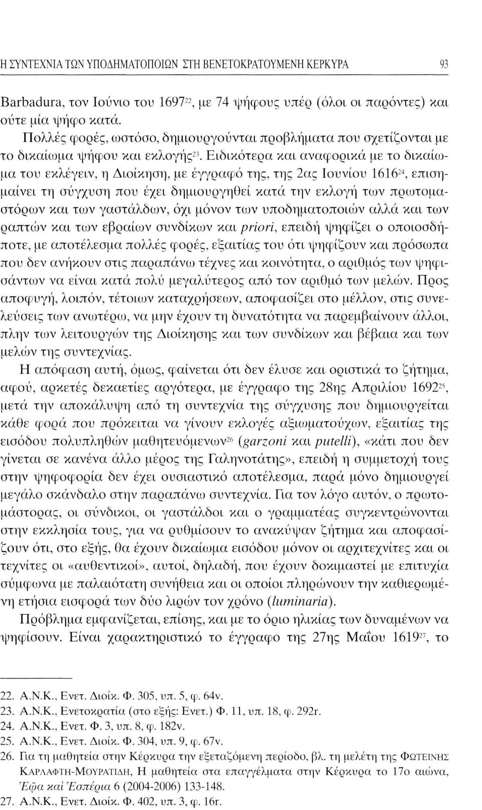 Ειδικότερα και αναφορικά με το δικαίωμα του εκλέγειν, η Διοίκηση, με έγγραφο της, της 2ας Ιουνίου 1616 24, επισημαίνει τη σύγχυση που έχει δημιουργηθεί κατά την εκλογή των πρωτομαστόρων και των