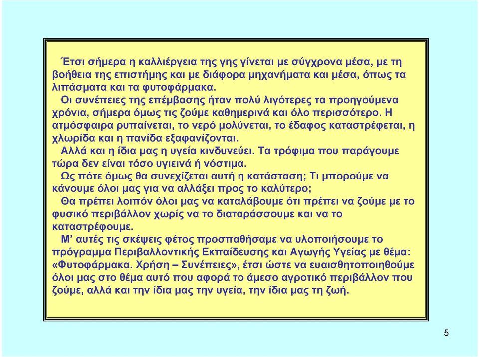 Η ατμόσφαιρα ρυπαίνεται, το νερό μολύνεται, το έδαφος καταστρέφεται, η χλωρίδα και η πανίδα εξαφανίζονται. Αλλά και η ίδια μας η υγεία κινδυνεύει.