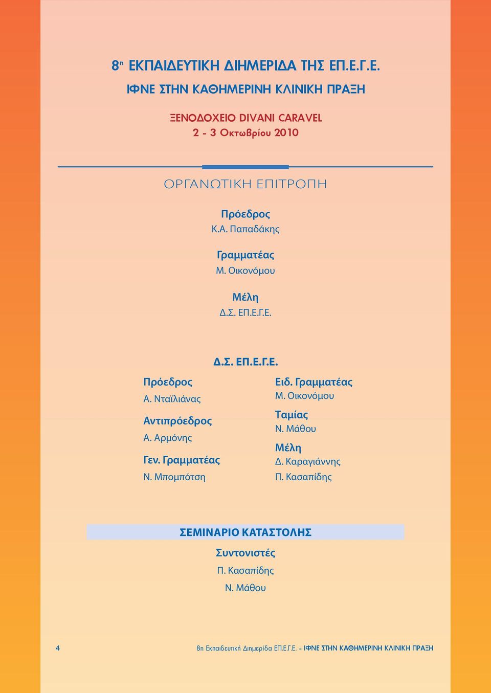 Γραμματέας Ν. Μπομπότση Ειδ. Γραμματέας Μ. Οικονόμου Ταμίας Ν. Μάθου Μέλη Δ. Καραγιάννης Π.