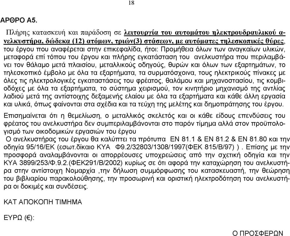 επικεφαλίδα, ήτοι: Προμήθεια όλων των αναγκαίων υλικών, μεταφορά επί τόπου του έργου και πλήρης εγκατάσταση του ανελκυστήρα που περιλαμβάνει τον θάλαμο μετά πλαισίου, μεταλλικούς οδηγούς, θυρών και