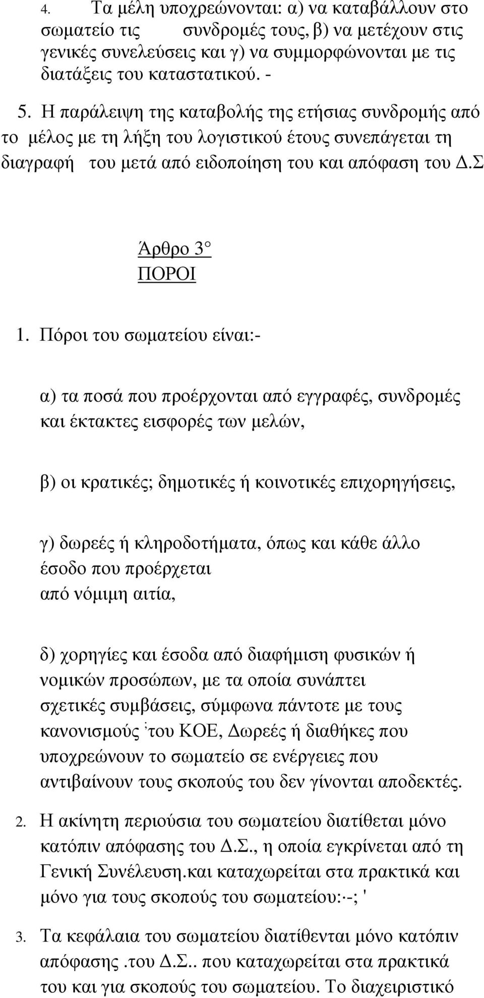 Πόροι του σωµατείου είναι:- α) τα ποσά που προέρχονται από εγγραφές, συνδροµές και έκτακτες εισφορές των µελών, β) οι κρατικές; δηµοτικές ή κοινοτικές επιχορηγήσεις, γ) δωρεές ή κληροδοτήµατα, όπως