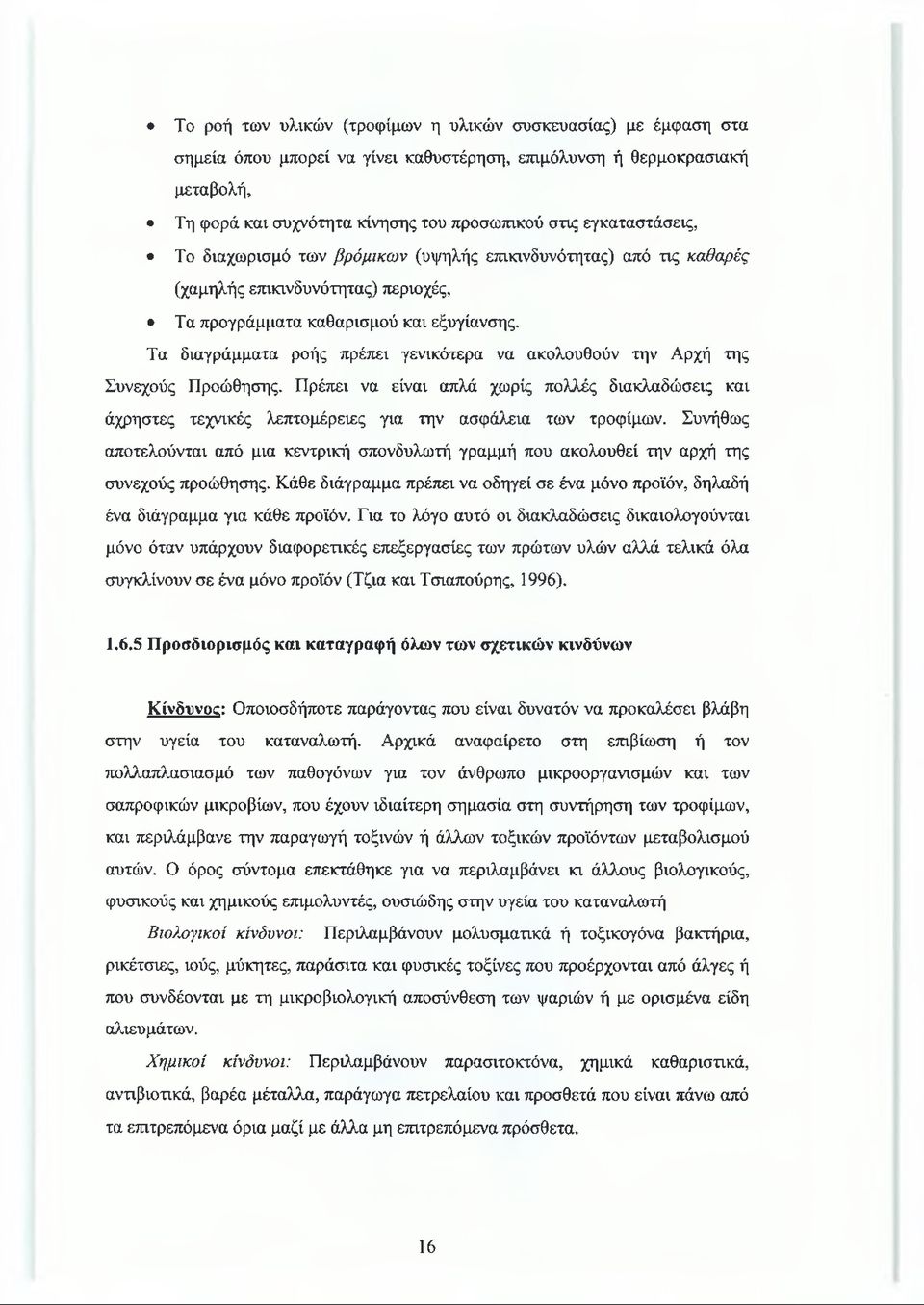 Τα διαγράμματα ροής πρέπει γενικότερα να ακολουθούν την Αρχή της Συνεχούς Προώθησης. Πρέπει να είναι απλά χωρίς πολλές διακλαδώσεις και άχρηστες τεχνικές λεπτομέρειες για την ασφάλεια των τροφίμων.