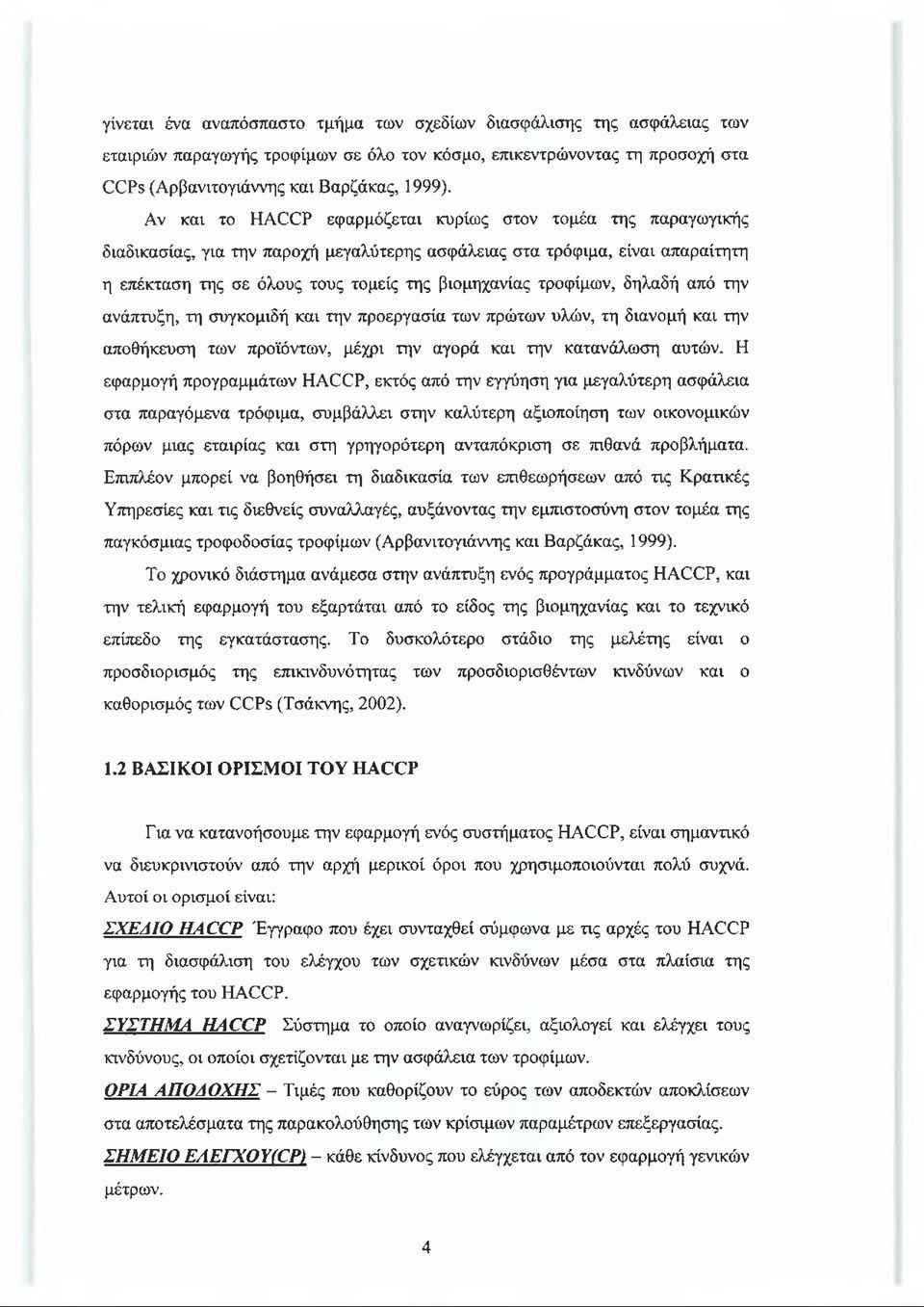 τροφίμων, δηλαδή από την ανάπτυξη, τη συγκομιδή και την προεργασία των πρώτων υλών, τη διανομή και την αποθήκευση των προϊόντων, μέχρι την αγορά και την κατανάλωση αυτών.