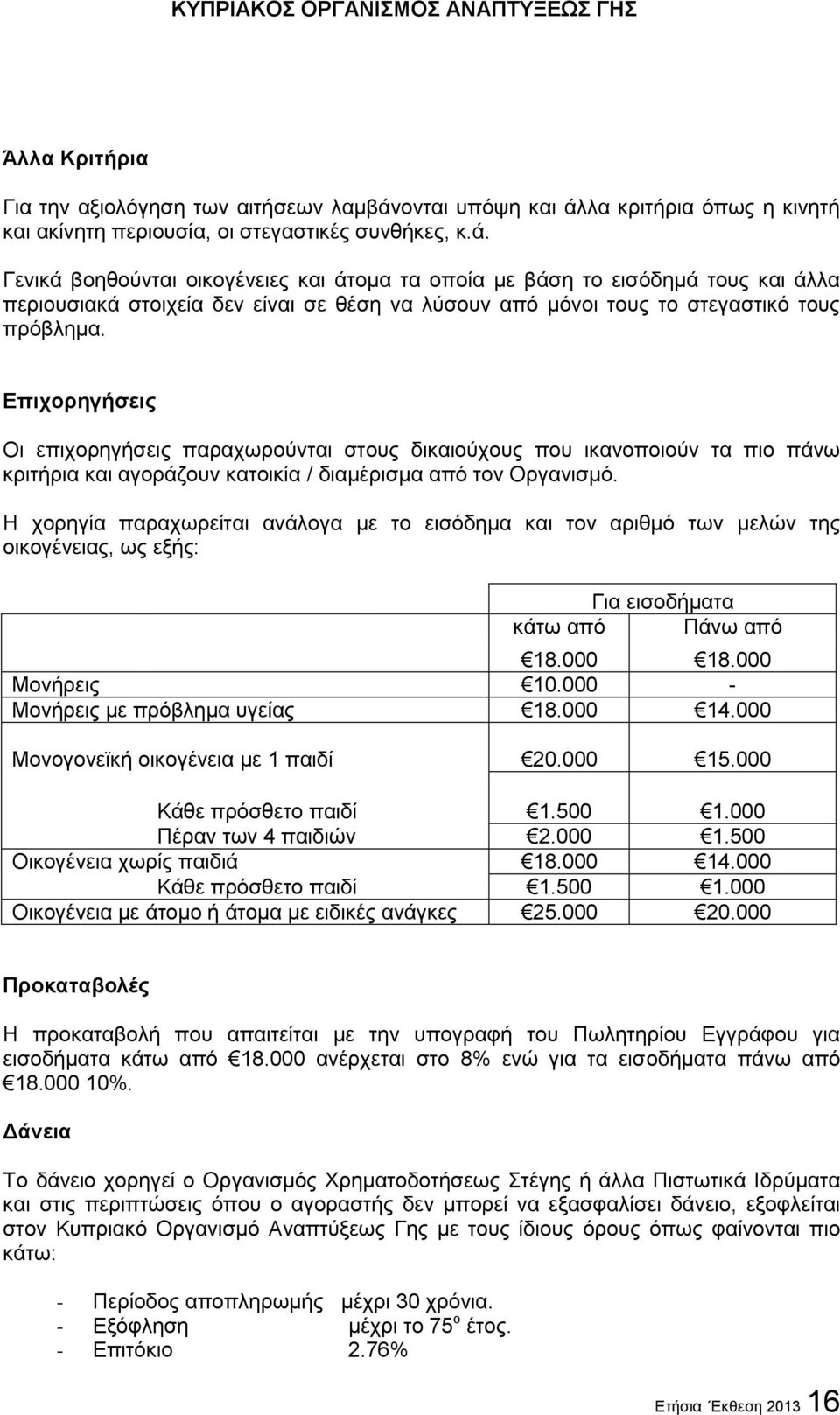 Επιχορηγήσεις Οι επιχορηγήσεις παραχωρούνται στους δικαιούχους που ικανοποιούν τα πιο πάνω κριτήρια και αγοράζουν κατοικία / διαμέρισμα από τον Οργανισμό.