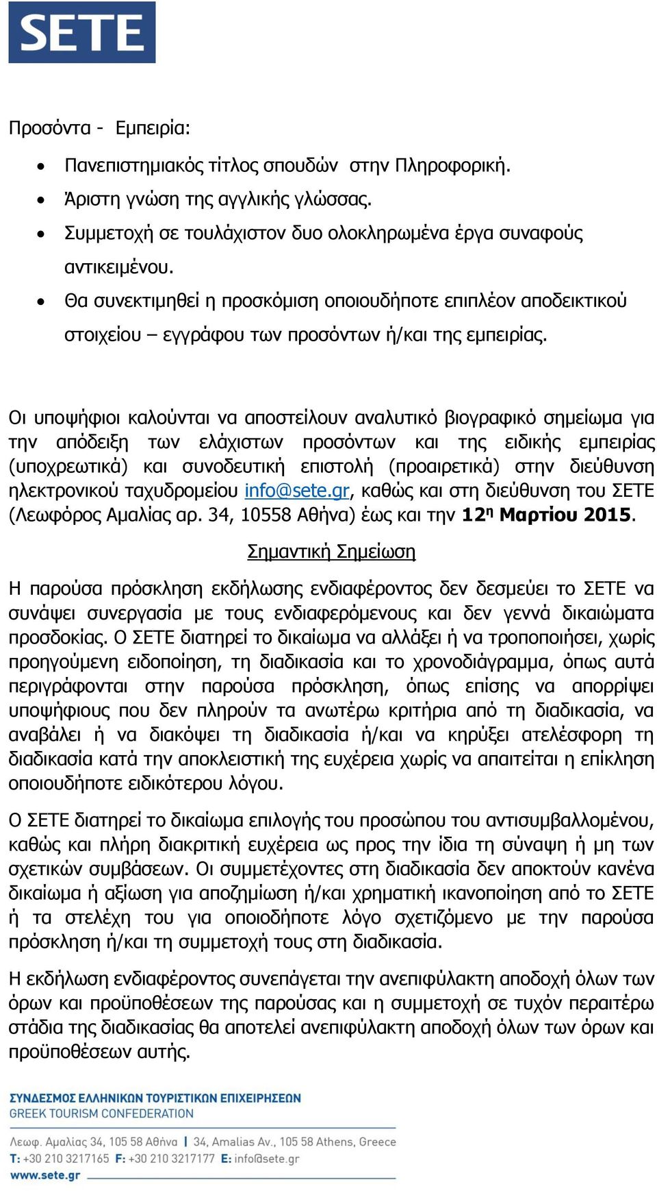 Οι υποψήφιοι καλούνται να αποστείλουν αναλυτικό βιογραφικό σημείωμα για την απόδειξη των ελάχιστων προσόντων και της ειδικής εμπειρίας (υποχρεωτικά) και συνοδευτική επιστολή (προαιρετικά) στην