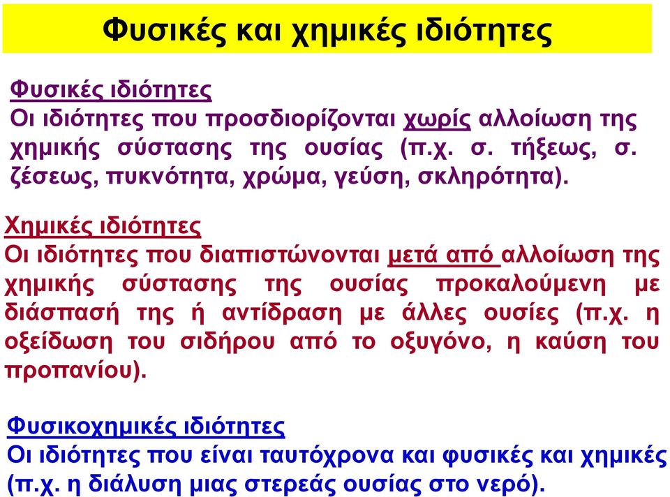 Χημικές ιδιότητες Οι ιδιότητες που διαπιστώνονται μετά από αλλοίωση της χημικής σύστασης της ουσίας προκαλούμενη με διάσπασή της ή