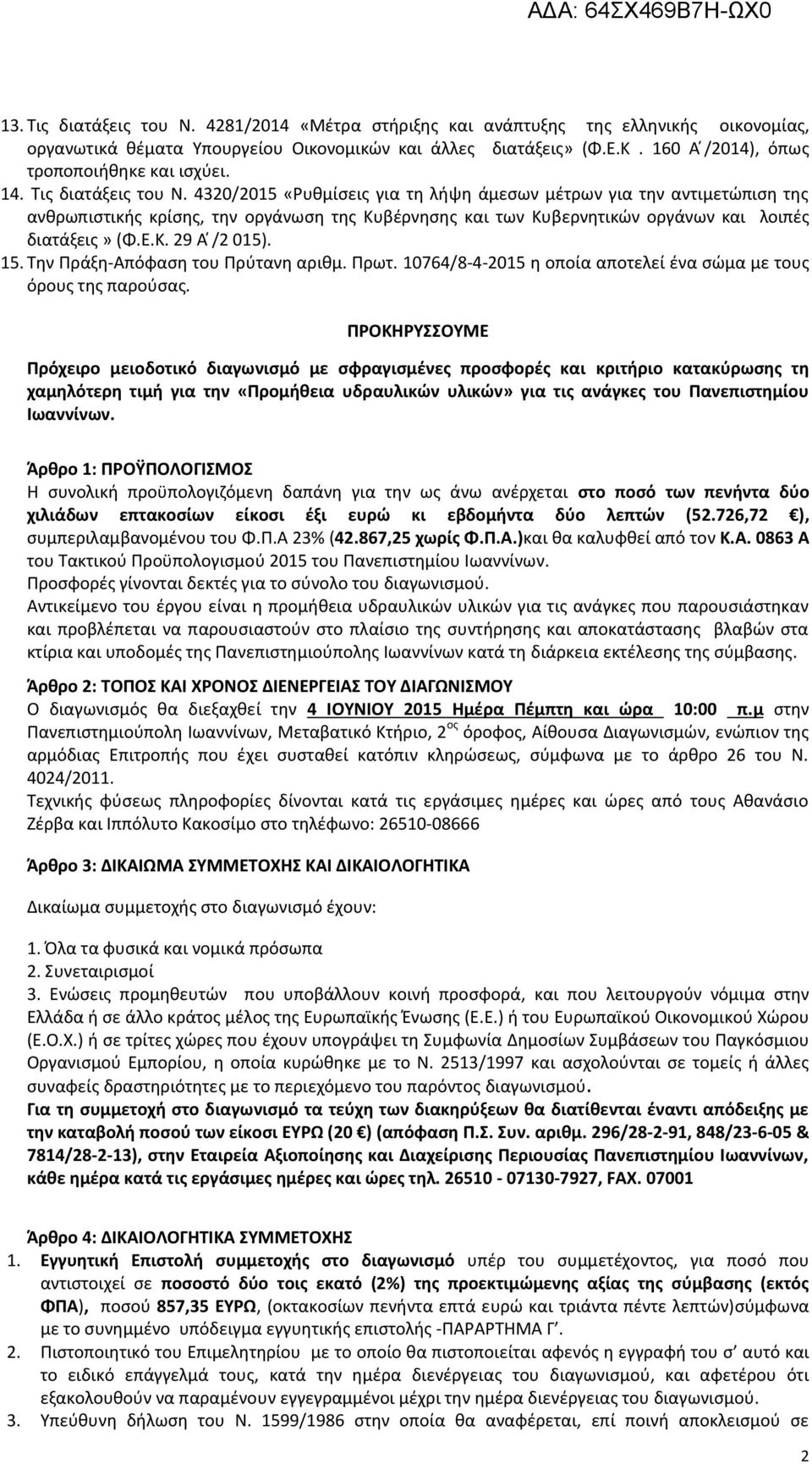 4320/2015 «Ρυθμίσεις για τη λήψη άμεσων μέτρων για την αντιμετώπιση της ανθρωπιστικής κρίσης, την οργάνωση της Κυβέρνησης και των Κυβερνητικών οργάνων και λοιπές διατάξεις» (Φ.Ε.Κ. 29 Α /2 015). 15.