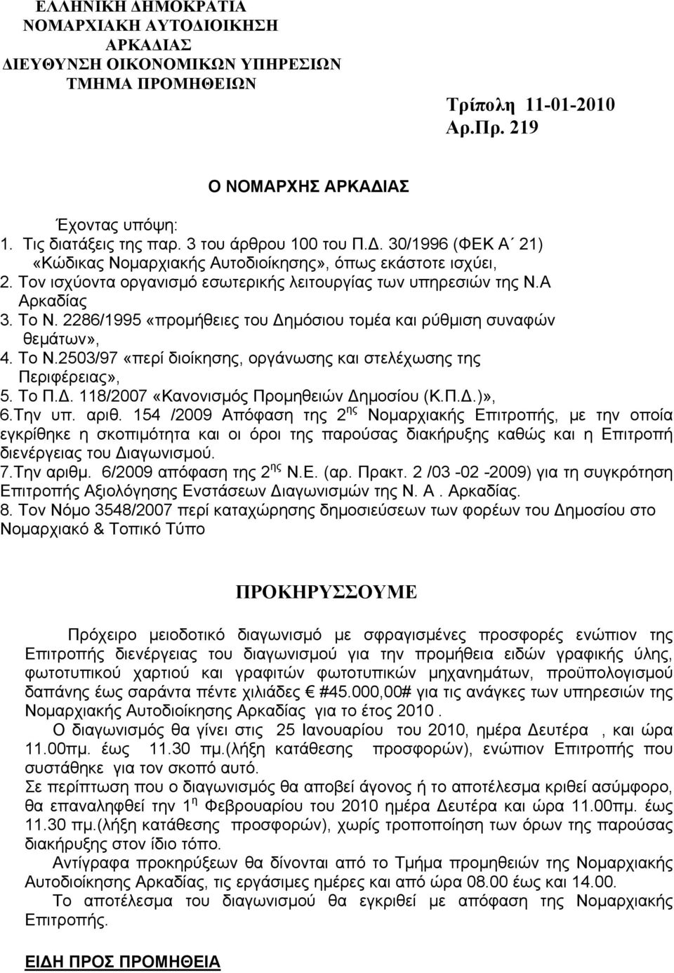 2286/1995 «προμήθειες του Δημόσιου τομέα και ρύθμιση συναφών θεμάτων», 4. Το Ν.2503/97 «περί διοίκησης, οργάνωσης και στελέχωσης της Περιφέρειας», 5. Το Π.Δ. 118/2007 «Κανονισμός Προμηθειών Δημοσίου (Κ.