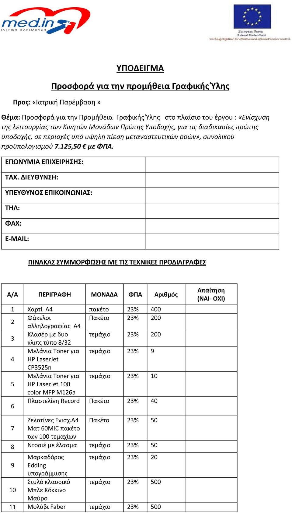 ΔΙΕΥΘΥΝΣΗ: ΥΠΕΥΘΥΝΟΣ ΕΠΙΚΟΙΝΩΝΙΑΣ: ΤΗΛ: ΦΑΧ: E-MAIL: ΠΙΝΑΚΑΣ ΣΥΜΜΟΡΦΩΣΗΣ ΜΕ ΤΙΣ ΤΕΧΝΙΚΕΣ ΠΡΟΔΙΑΓΡΑΦΕΣ A/A ΠΕΡΙΓΡΑΦΗ ΜΟΝΑΔΑ ΦΠΑ Αριθμός 1 Χαρτί Α4 πακέτο 23% 400 2 Φάκελοι Πακέτο 23% 200 αλληλογραφίας