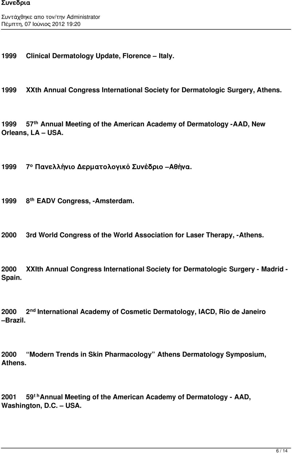 2000 3rd World Congress of the World Association for Laser Therapy, -Athens. 2000 XXIth Annual Congress International Society for Dermatologic Surgery - Madrid - Spain.
