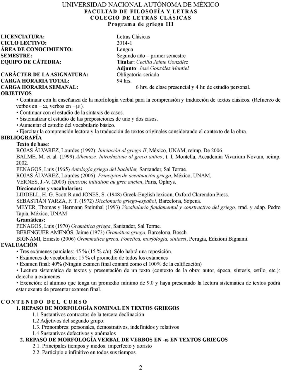 hrs. CARGA HORARIA SEMANAL: 6 hrs. de clase presencial y 4 hr. de estudio personal. OBJETIVOS Continuar con la enseñanza de la morfología verbal para la comprensión y traducción de textos clásicos.