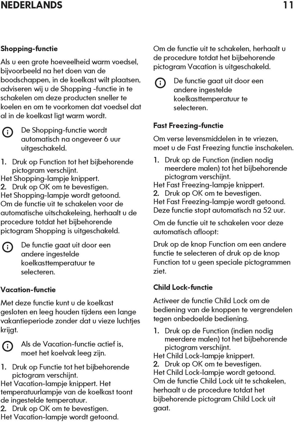 Druk op Function tot het bijbehorende pictogram verschijnt. Het Shopping-lampje knippert. 2. Druk op OK om te bevestigen. Het Shopping-lampje wordt getoond.