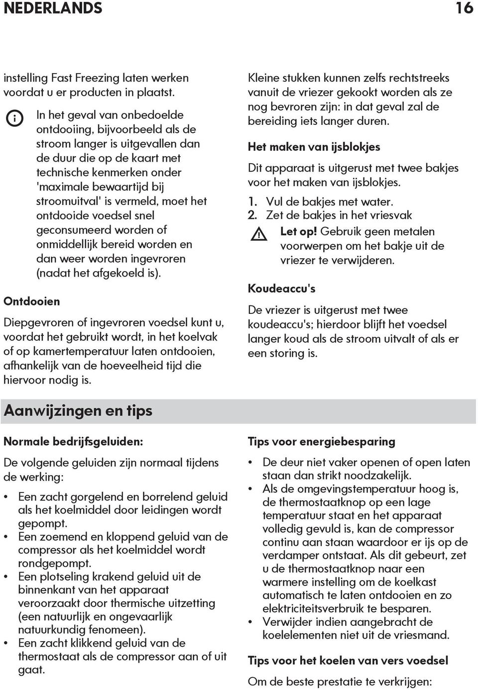 vermeld, moet het ontdooide voedsel snel geconsumeerd worden of onmiddellijk bereid worden en dan weer worden ingevroren (nadat het afgekoeld is).