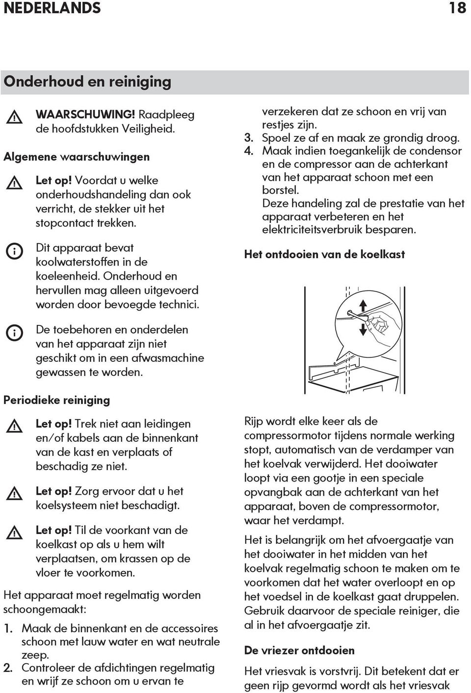 Onderhoud en hervullen mag alleen uitgevoerd worden door bevoegde technici. verzekeren dat ze schoon en vrij van restjes zijn. 3. Spoel ze af en maak ze grondig droog. 4.