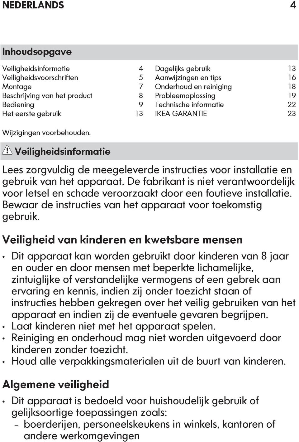 Veiligheidsinformatie Lees zorgvuldig de meegeleverde instructies voor installatie en gebruik van het apparaat.