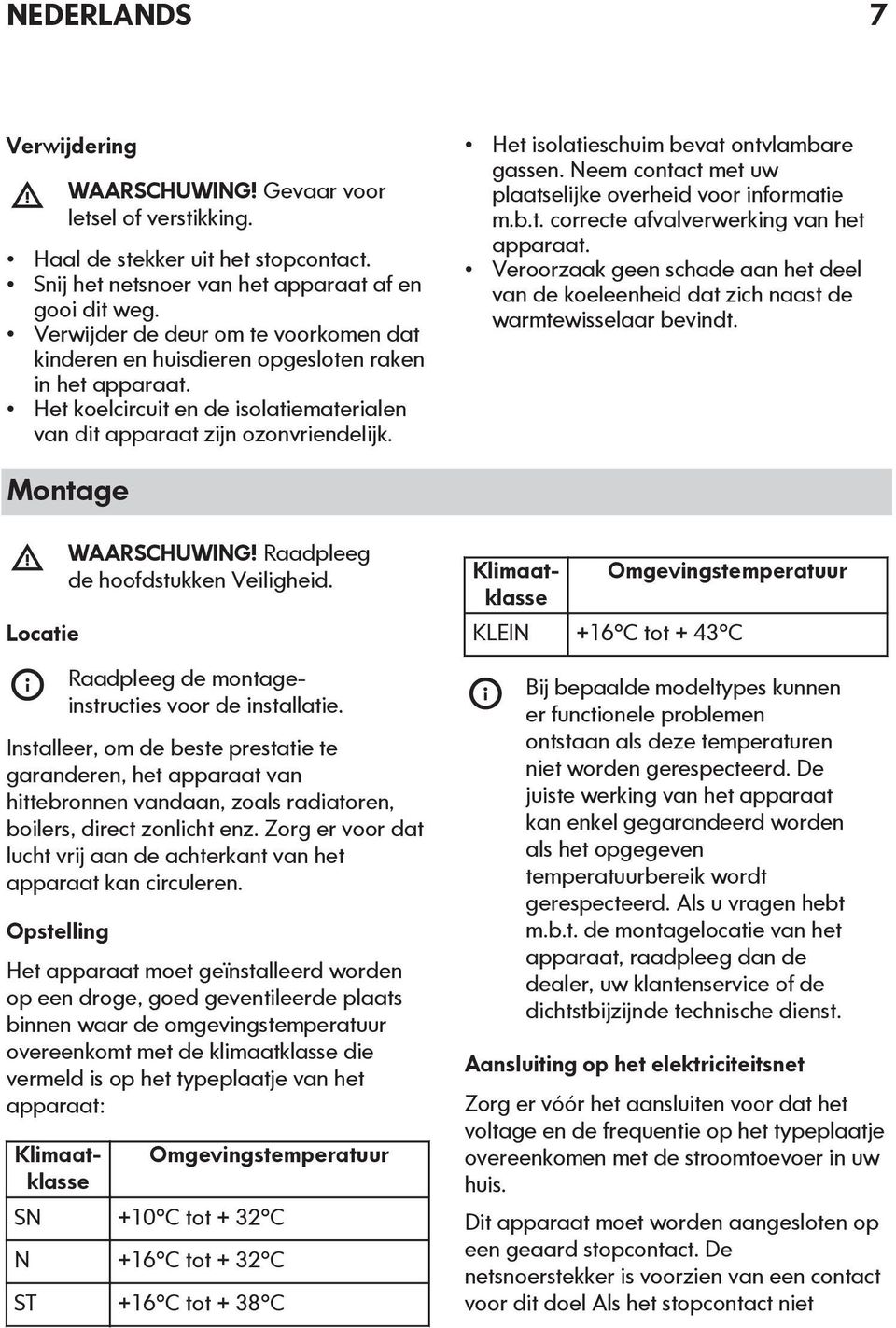 Het isolatieschuim bevat ontvlambare gassen. Neem contact met uw plaatselijke overheid voor informatie m.b.t. correcte afvalverwerking van het apparaat.