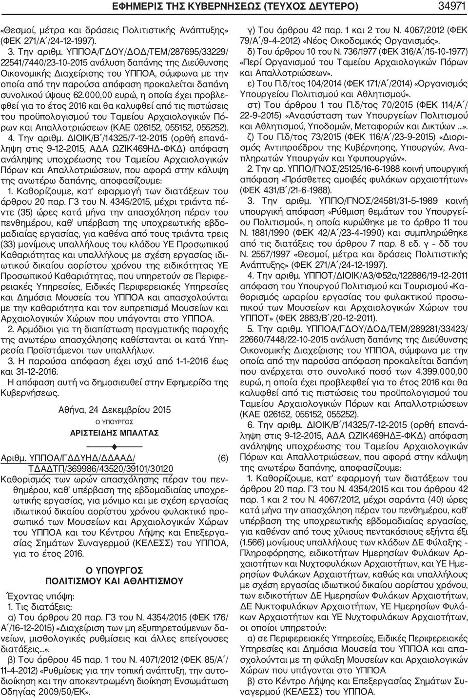 000,00 ευρώ, η οποία έχει προβλε φθεί για το έτος 2016 και θα καλυφθεί από τις πιστώσεις του προϋπολογισμού του Ταμείου Αρχαιολογικών Πό ρων και Απαλλοτριώσεων (ΚΑΕ 026152, 055152, 055252). 4.